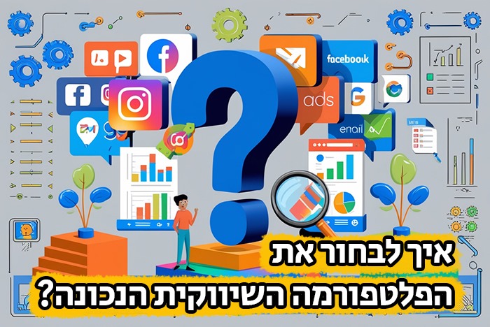 המדריך לבחירת הפלטפורמה השיווקית המתאימה לעסק שלכם