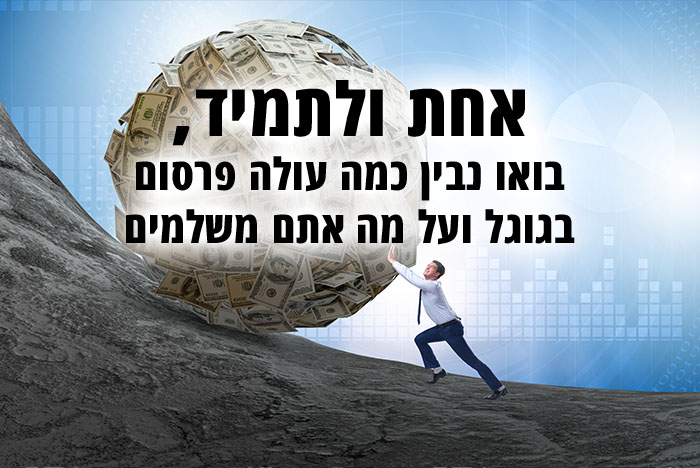 הגיע הזמן לשים את הכל על השולחן ולהגדיר כמה עולה פרסום בגוגל