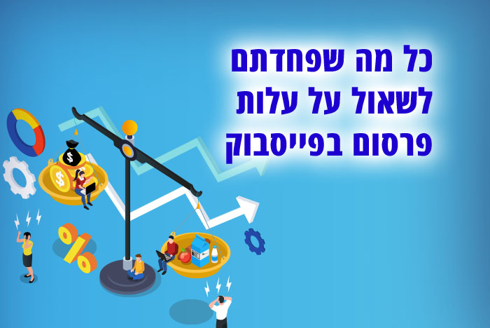 ממה מורכבת עלות פרסום בפייסבוק? מה מבדיל בין מי שמצליחים לייצר הכנסה מהפרסום בפלטפורמה לאלו שלא?